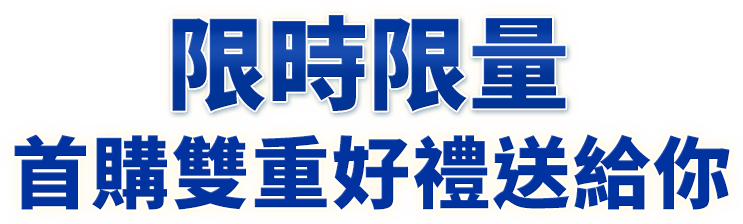 限時限量 首購雙重好禮送給你